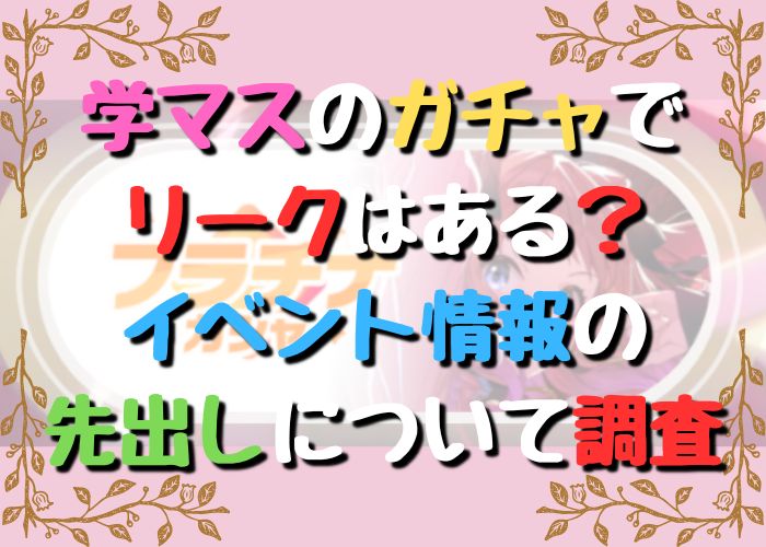 学マスのガチャでリークはあるか、イベント情報先出しはあるかの画像