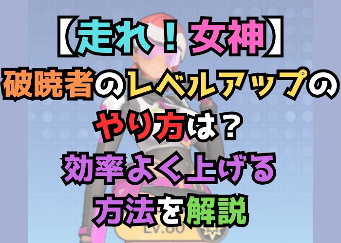 走れ！女神の破暁者のレベルアップのやり方、効率よく上げる方法の画像